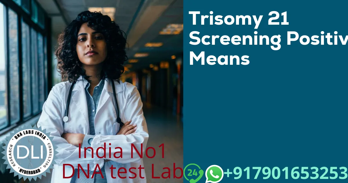 Trisomy 21 Screening Positive Means